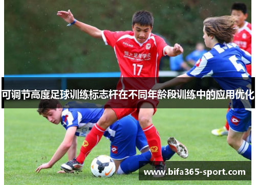 可调节高度足球训练标志杆在不同年龄段训练中的应用优化